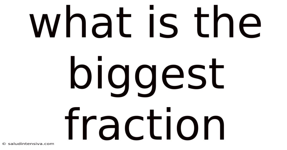 What Is The Biggest Fraction