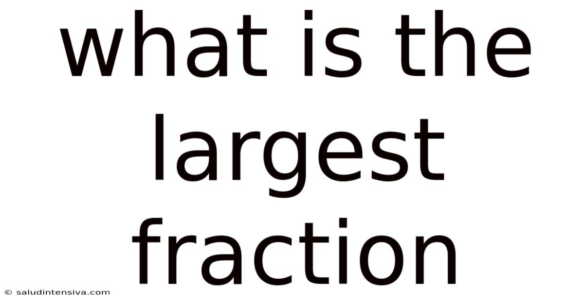 What Is The Largest Fraction