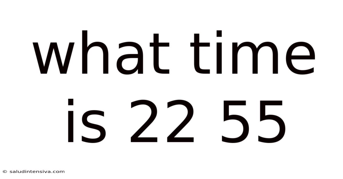 What Time Is 22 55