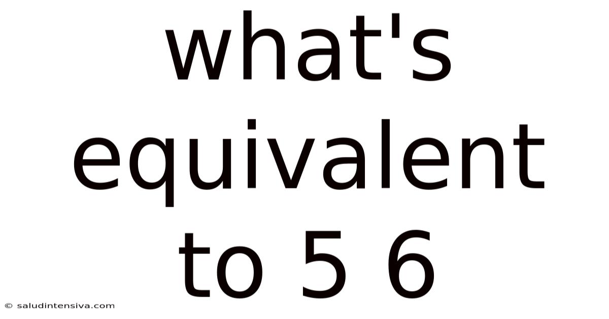 What's Equivalent To 5 6