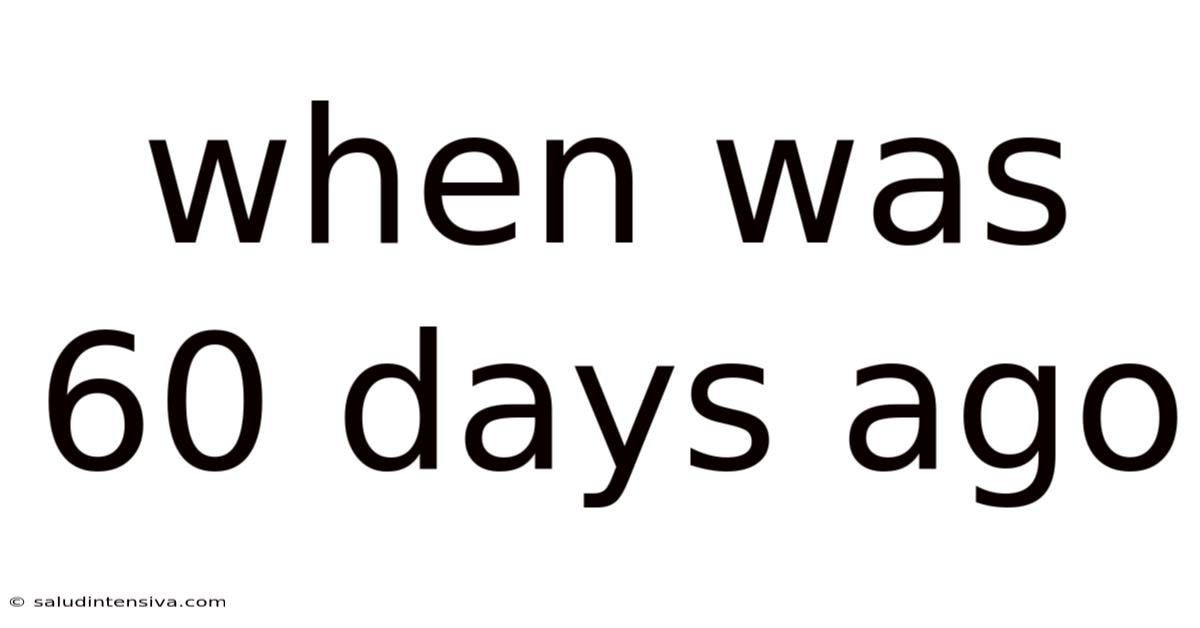 When Was 60 Days Ago