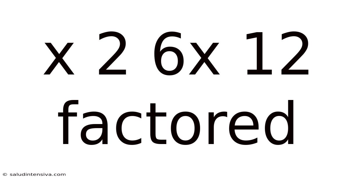 X 2 6x 12 Factored