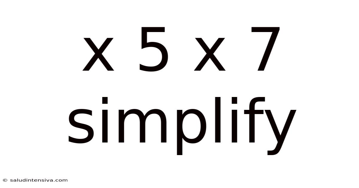 X 5 X 7 Simplify