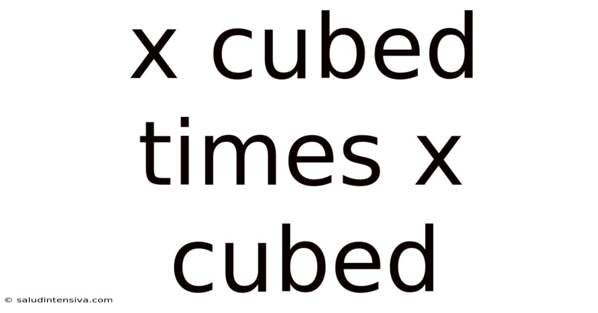 X Cubed Times X Cubed